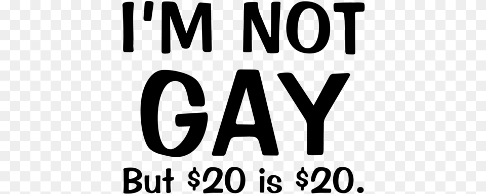 I M Not Gay But 20 Dollars Is 20 Dollars, Gray Free Transparent Png