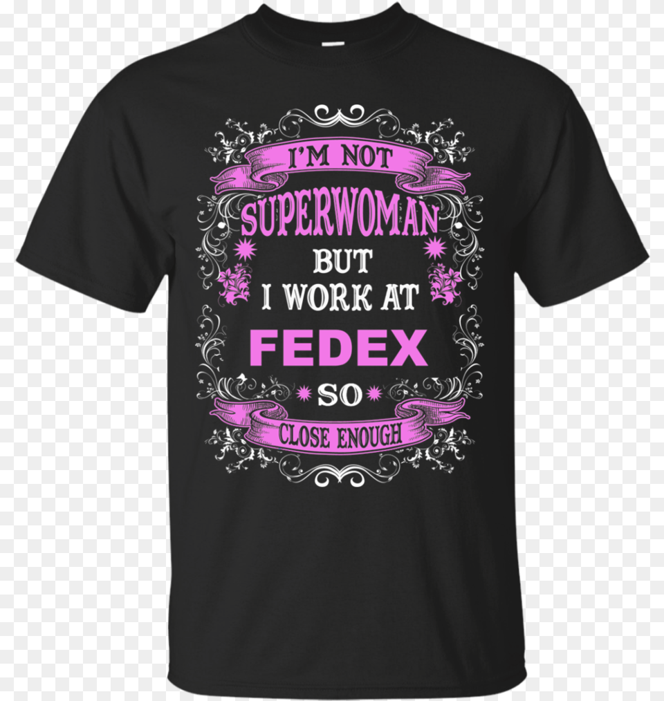 I M Not Superwoman But I Work At Fedex So Close Enough I M Work At Shirt, Clothing, T-shirt Png