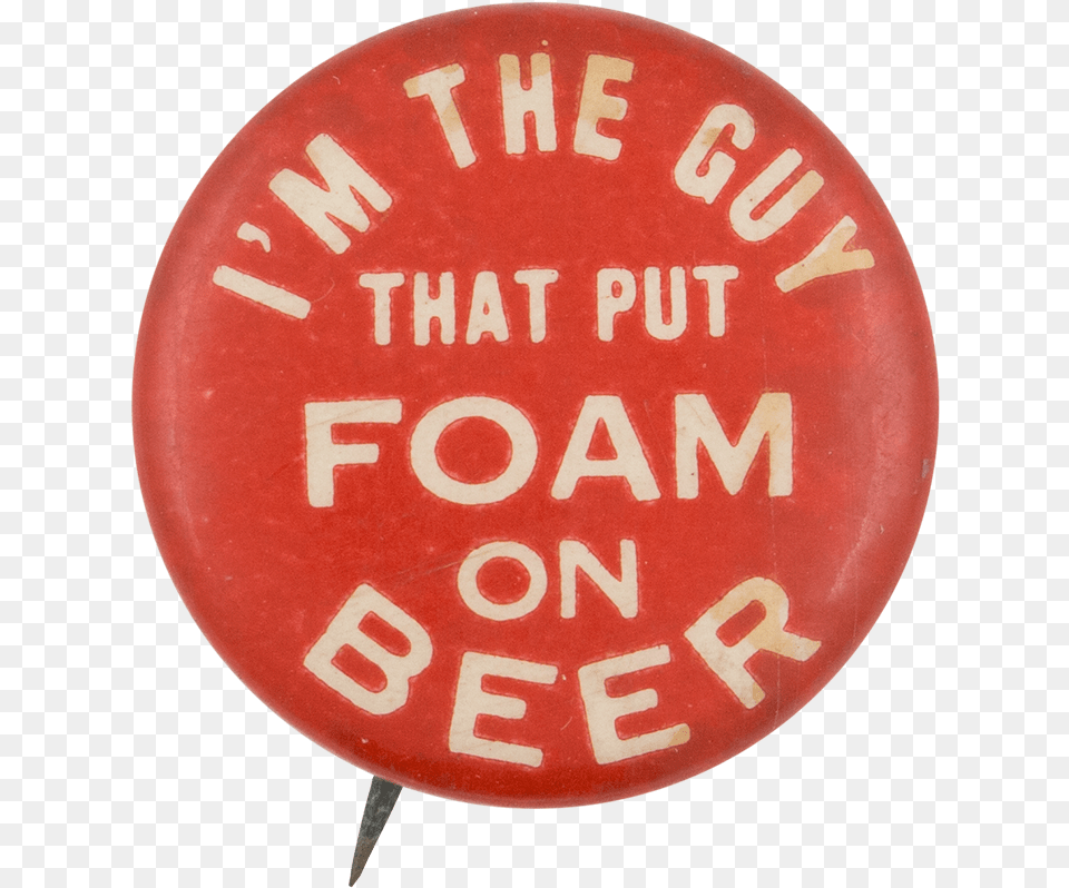 I M The Guy That Put Foam On Beer Beer Button Museum, Badge, Logo, Symbol Free Png Download
