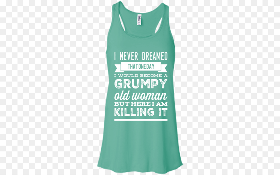 I Never Dreamed That One Day I Would Become A Grumpy Confused And Dazed Funny Quotes Shirt You Cool, Clothing, Tank Top, T-shirt Free Png