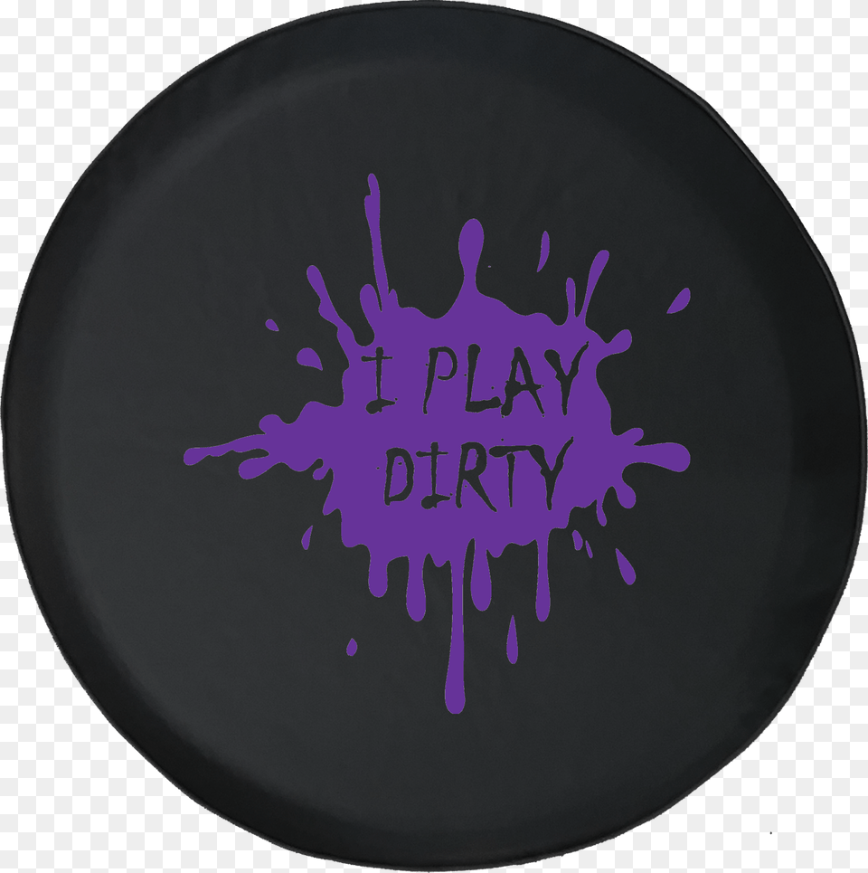 I Play Dirty Mud Splatter Offroad Jeep Rv Camper Spare Circle, Oval, Food, Meal, Plate Free Transparent Png