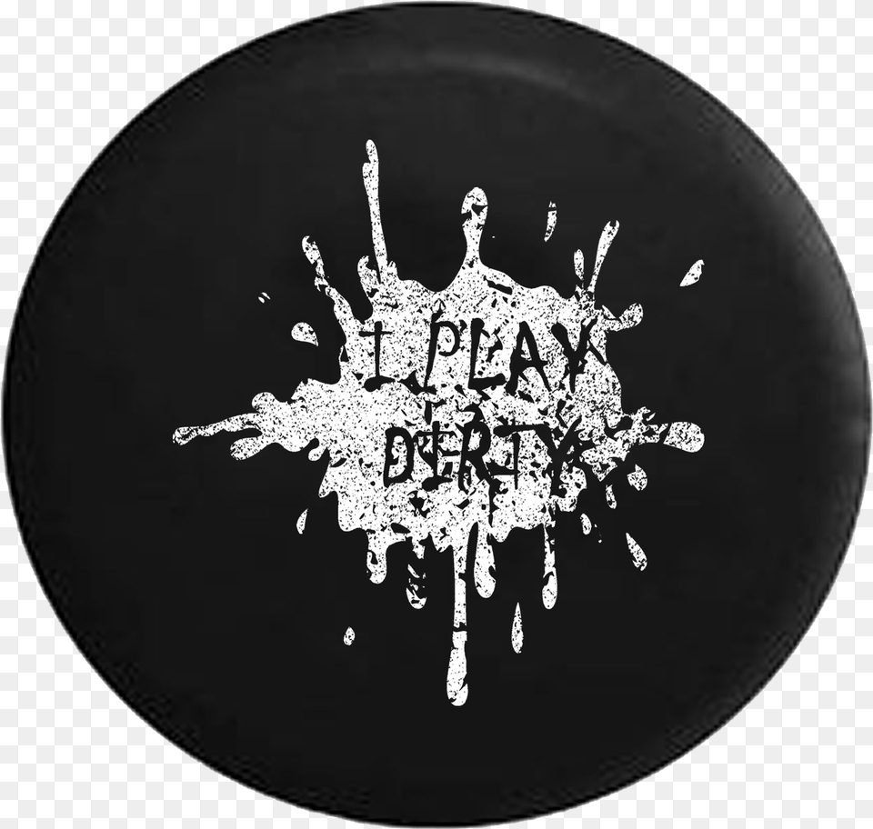 I Play Dirty Mud Splatter Spare Tire Circle, Food, Meal, Dish, Text Png