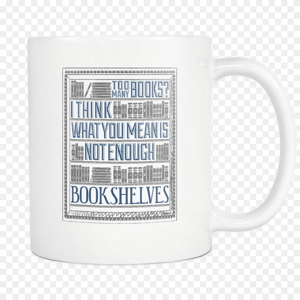 I Think What You Mean Is Not Enough Bookshelves, Cup, Beverage, Coffee, Coffee Cup Png Image