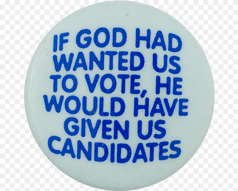 If God Had Wanted Us To Vote Political Button Museum If God Wanted Had Us, Badge, Logo, Symbol Png Image