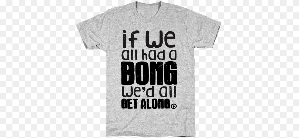If We All Had A Bong We39d All Get Along Mens Yoga T Shirts, Clothing, T-shirt, Shirt Png