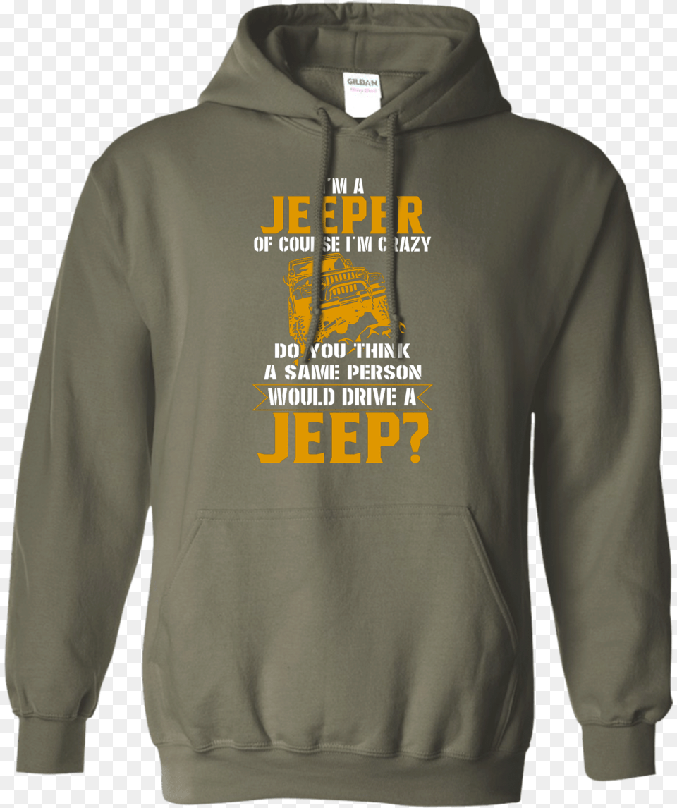 Im A Jeeper Of Course Crazy Hoodie Military Green Hoodie, Clothing, Knitwear, Sweater, Sweatshirt Free Png Download