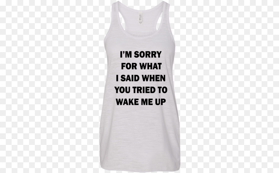 Im Sorry For What I Said When You Tried To Wake Me Active Tank, Clothing, Tank Top, Shirt, T-shirt Free Png Download