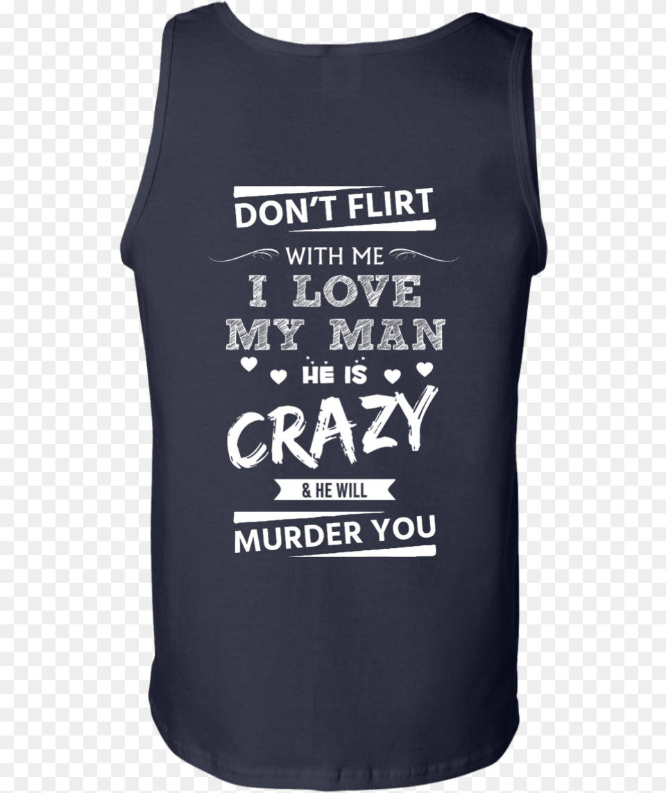 Image 520px Dont Flirt With Me I Love My Man He Is Active Tank, Clothing, Tank Top, T-shirt Png