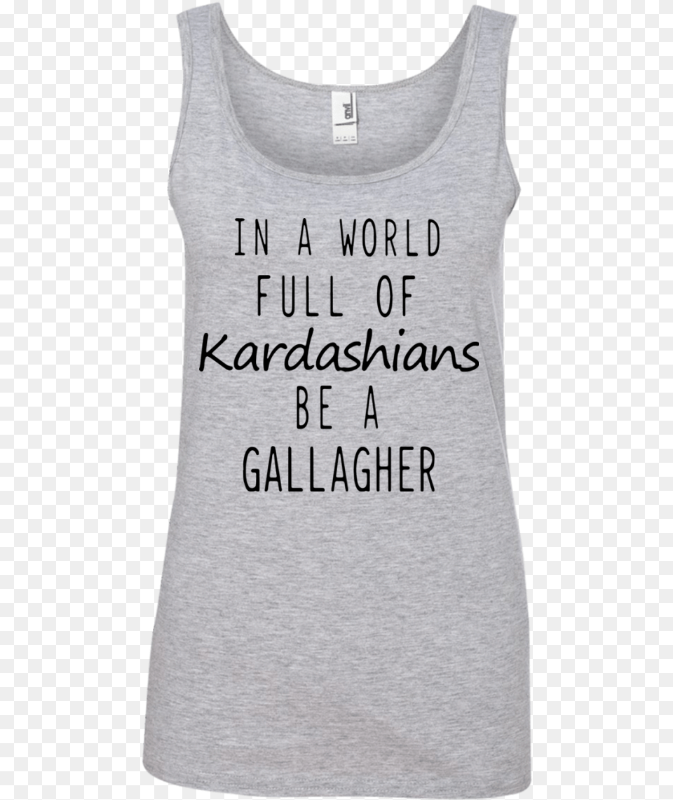 In A World Full Of Kardashians Be A Gallagher Shirt, Clothing, T-shirt, Tank Top Free Transparent Png