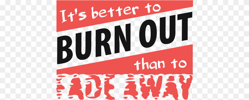 It S Better To Burn Out Than To Fade Away Rather To Be Burn Than To Fade Away, Advertisement, Banner, Text, Book Free Png Download