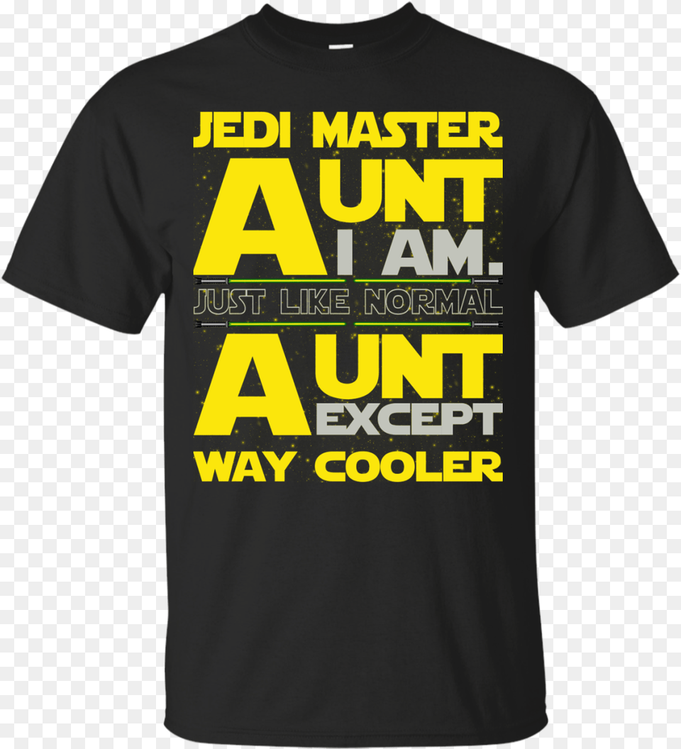 Jedi Master Aunt I Am Just Like Normal Aunt Except Don T Tell Me I Haven T Got Balls Just Happen To Wear, Clothing, Shirt, T-shirt Free Png Download