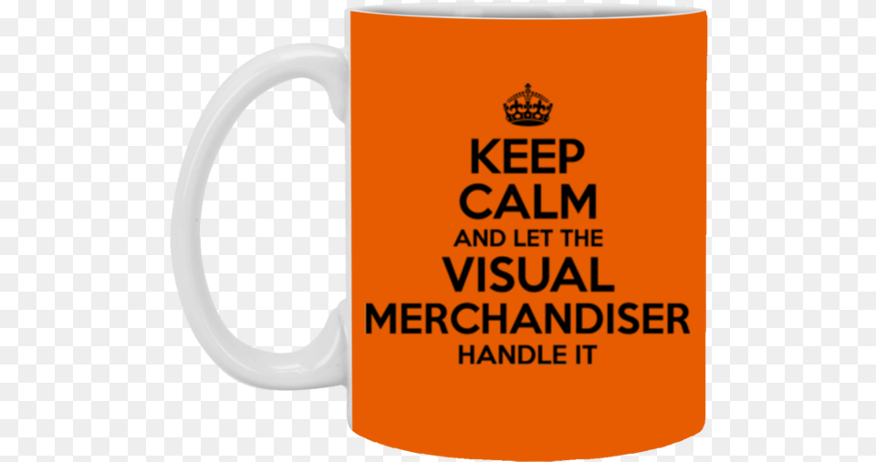 Keep Calm And Let The Visual Merchandiser Handle It Keep Calm Cyber Security, Cup, Beverage, Coffee, Coffee Cup Free Transparent Png