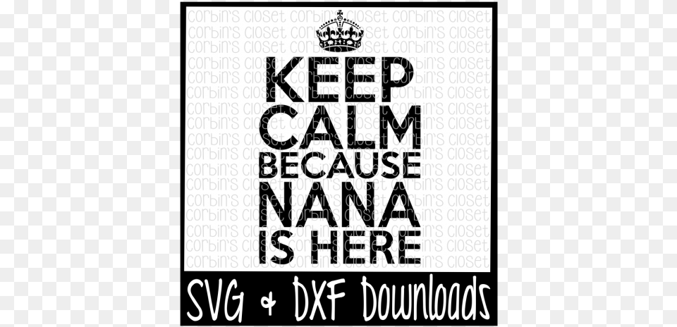 Keep Calm Because Nana Is Here Cutting File By Corbins All You Need Is Love And Donuts Svg, Advertisement, Poster, Text Free Png Download