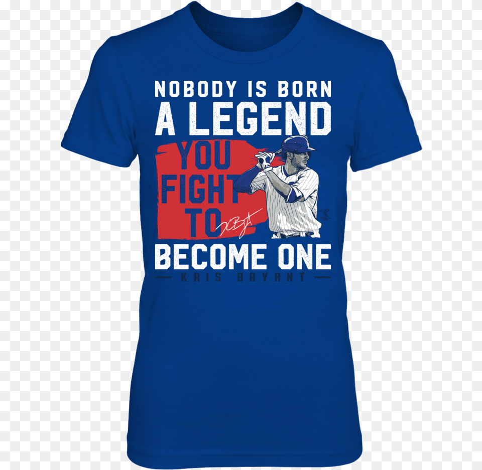 Kris Bryant Nobody Is Born A Legend You Fight To Become, Clothing, Shirt, T-shirt, Adult Free Png