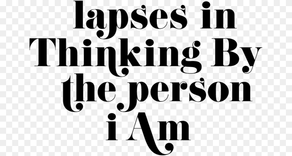 Lapses In Thinking By The Person I Am Calligraphy, Text, Letter Png