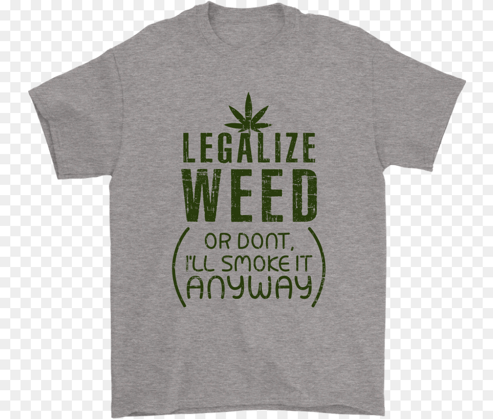 Legalize Weed Or Dont Iu0027ll Smoke It Anyway Shirts Tree, Clothing, T-shirt, Shirt Free Png