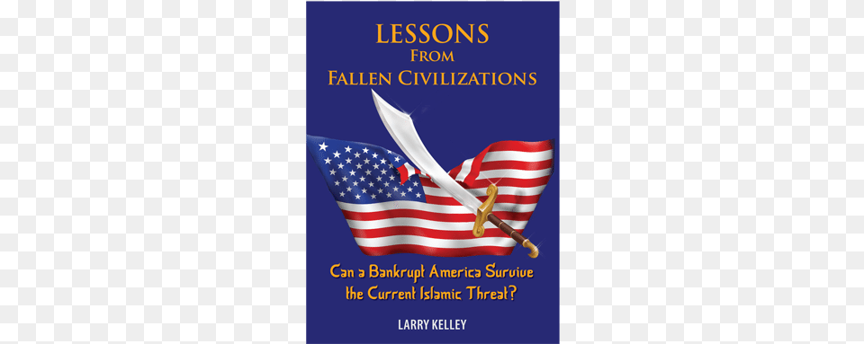 Lessons From Fallen Civilizations By Larry Kelley Lessons From Fallen Civilizations Can A Bankrupt America, Advertisement, Sword, Weapon, Poster Free Png