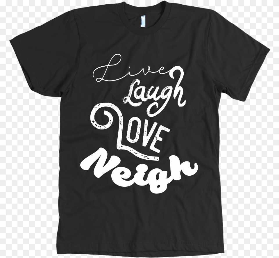 Live Laugh Love Neigh Respect Existence Or Expect Resistance T Shirt, Clothing, T-shirt Free Png