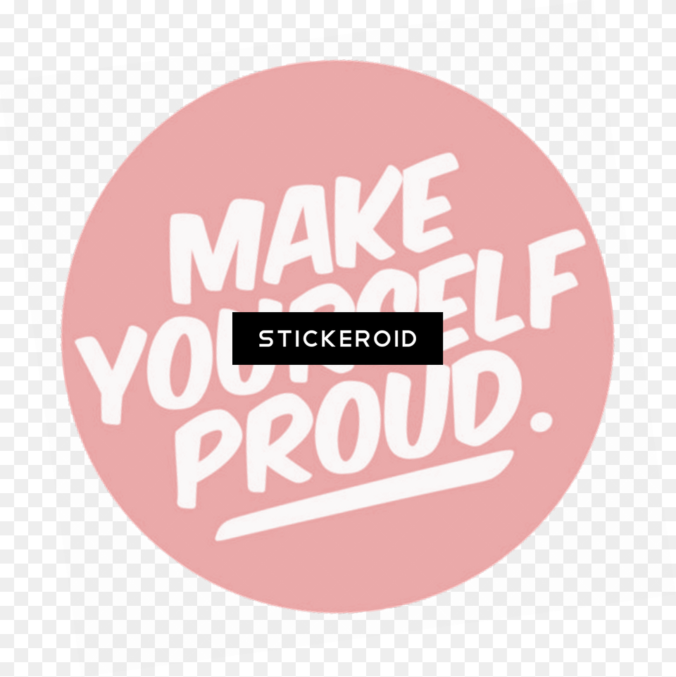 Make Yourself Proud Circle, Sticker, Disk, Text, Logo Free Png Download