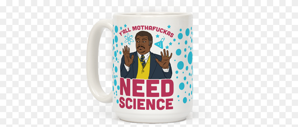 Mothafuckas Need Science Neil Degrasse Tyson Yall Need Science Mug, Cup, Adult, Male, Man Free Png Download