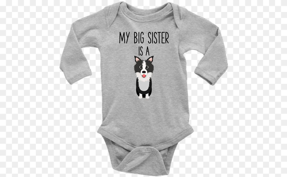 My Big Sister Is A Border Collie Long Sleeve Baby Onesie Daddy Poked Mommy Now I M Here, T-shirt, Clothing, Sweatshirt, Sweater Png