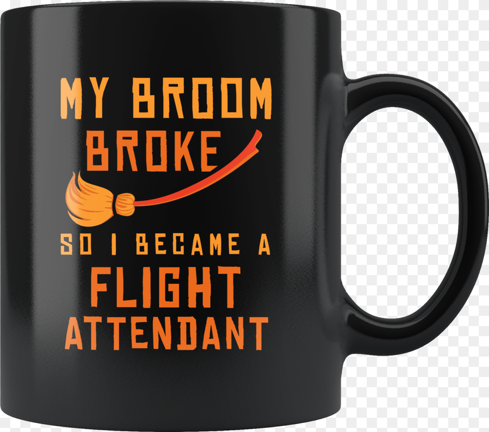 My Broom Broke So I Became A Flight Attendant 11oz Boom Pam Alakazam, Cup, Beverage, Coffee, Coffee Cup Free Png Download