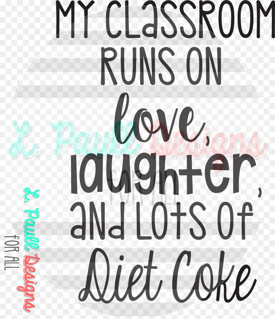 My Classroom Runs On Love Laughter And Diet Coke My Classroom Runs On Love Laughter And Diet Coke, Text, Handwriting, Disk Free Png Download