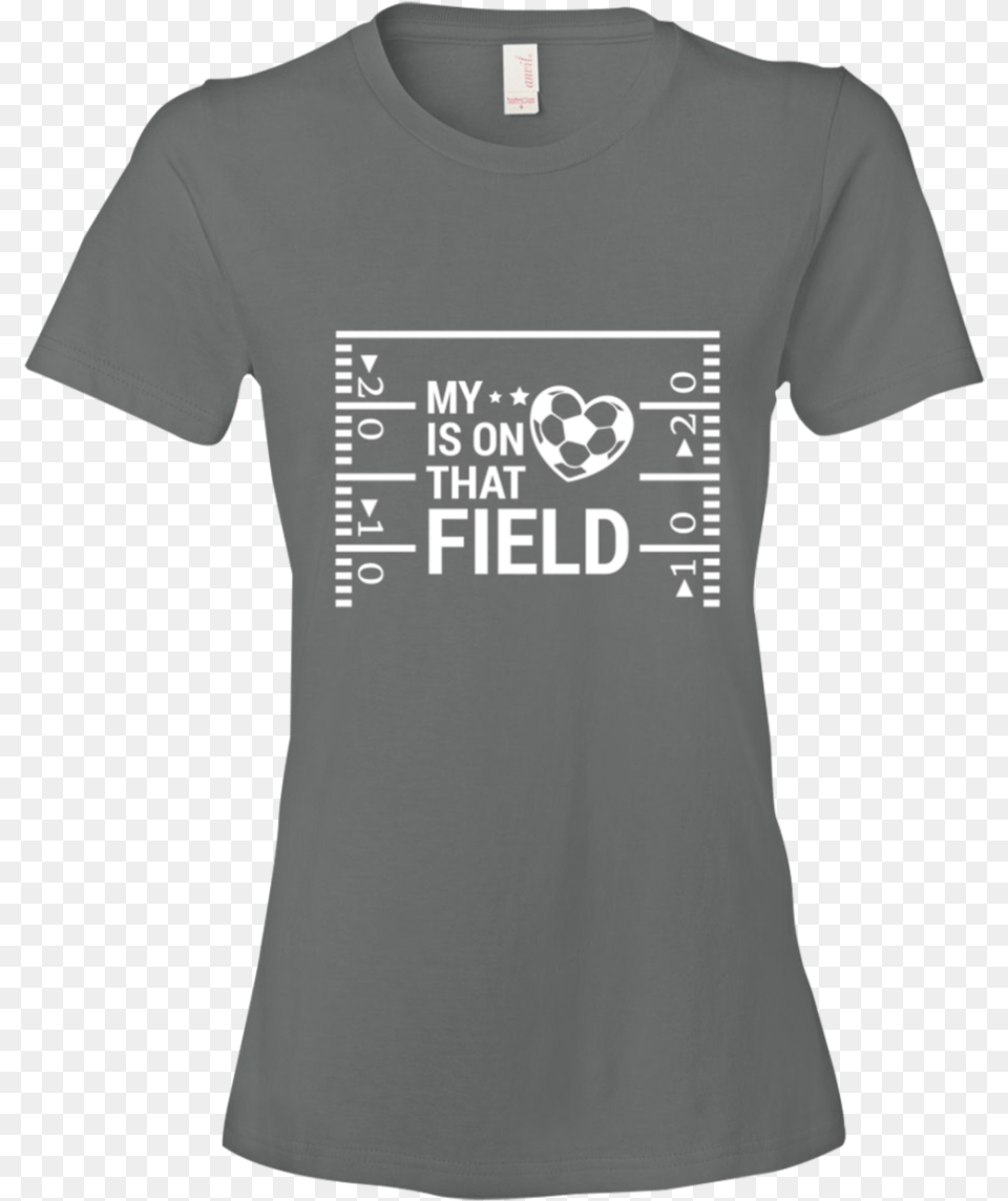 My Heart Is On That Soccer Field, Clothing, T-shirt, Shirt Free Png