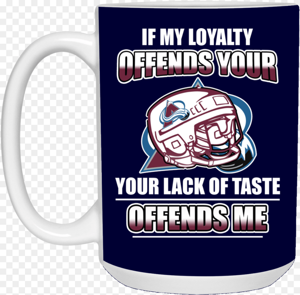 My Loyalty And Your Lack Of Taste Colorado Avalanche Beer Stein, Cup, Beverage, Coffee, Coffee Cup Free Png Download