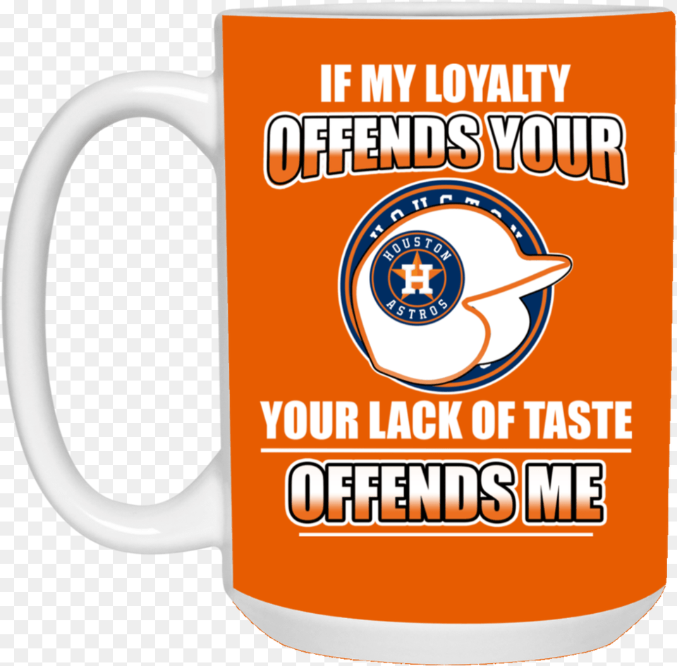My Loyalty And Your Lack Of Taste Houston Astros Mugs Houston Astros Iphone 66s Plus Case Houston Astros, Cup, Beverage, Coffee, Coffee Cup Png