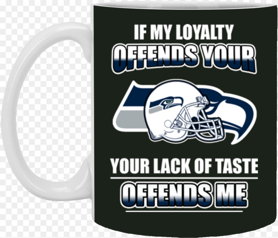 My Loyalty And Your Lack Of Taste Seattle Seahawks Seattle Seahawks, Cup, Beverage, Coffee, Coffee Cup Png