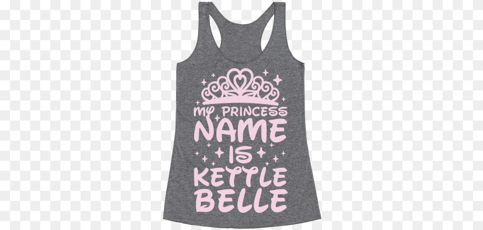 My Princess Name Is Kettle Belle Racerback Tank Top Everything Hurts And I M Dying Shirt, Clothing, Tank Top Png Image