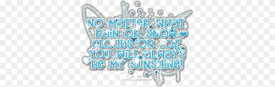 No Matter What Rain Or Snow Clouds No Matter What You Will Always Be My Sunshine, Ice, Outdoors, Nature, Text Png