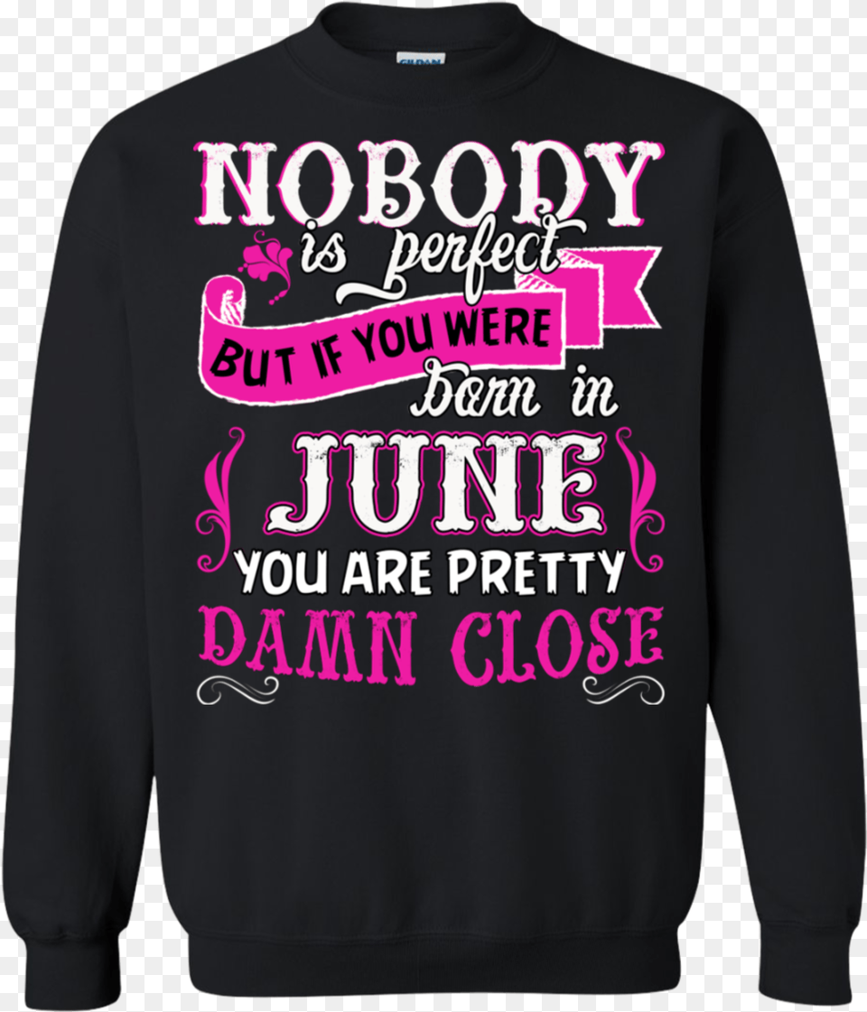 Nobody Is Perfect But If Your Were Born In June You Sweater, Clothing, Hoodie, Knitwear, Sweatshirt Png
