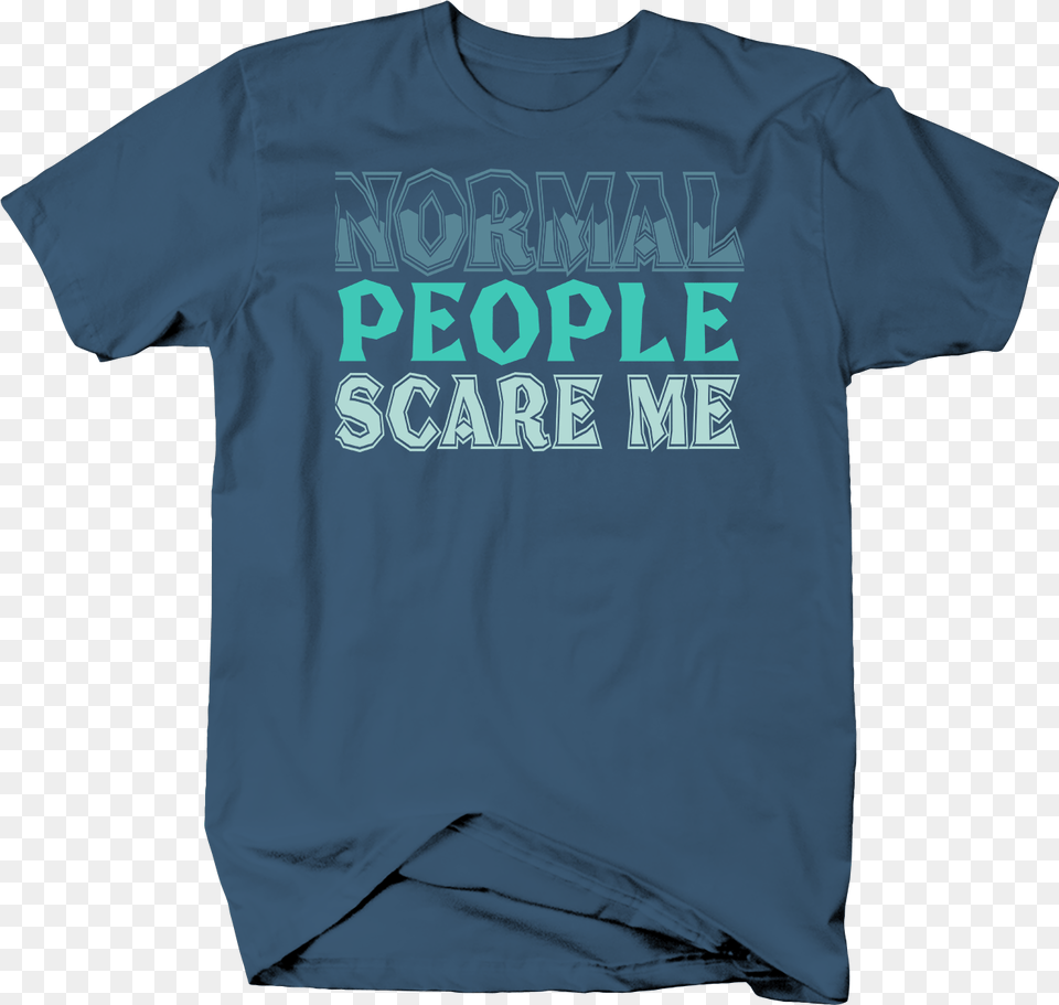 Normal People Scare Me Funny Weird Or Different Loner Active Shirt, Clothing, T-shirt Png Image