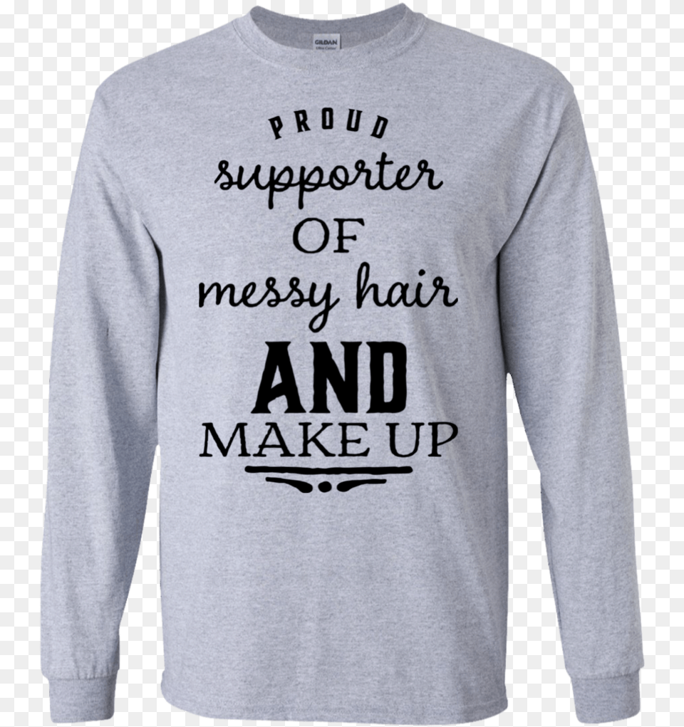Proud Supporter Of Messy Hair And Make Up Ls T Shirt Shirt, Clothing, Long Sleeve, Sleeve, T-shirt Png Image