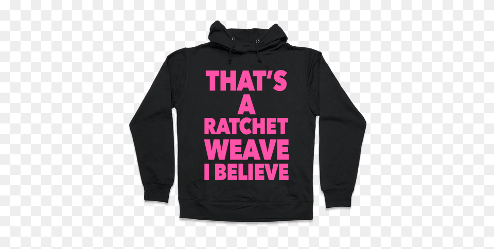 Ratchet Weave I Believe Hooded Sweatshirts Lookhuman, Clothing, Hood, Hoodie, Knitwear Free Png