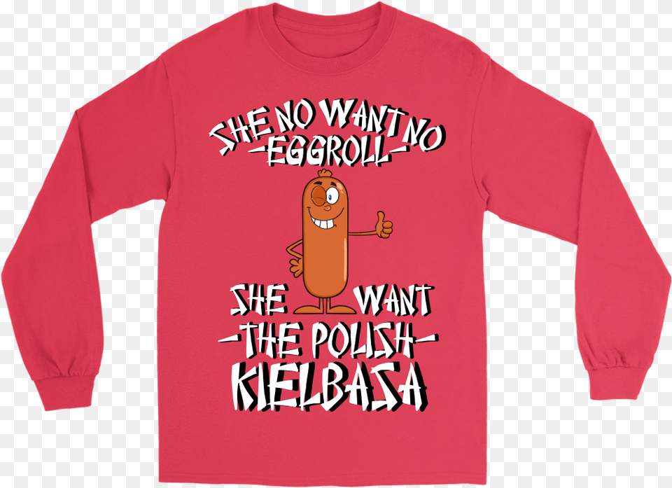 She No Want No Eggroll She Want The Polish Kielbasa Long Sleeved T Shirt, Clothing, Long Sleeve, Sleeve, T-shirt Free Transparent Png