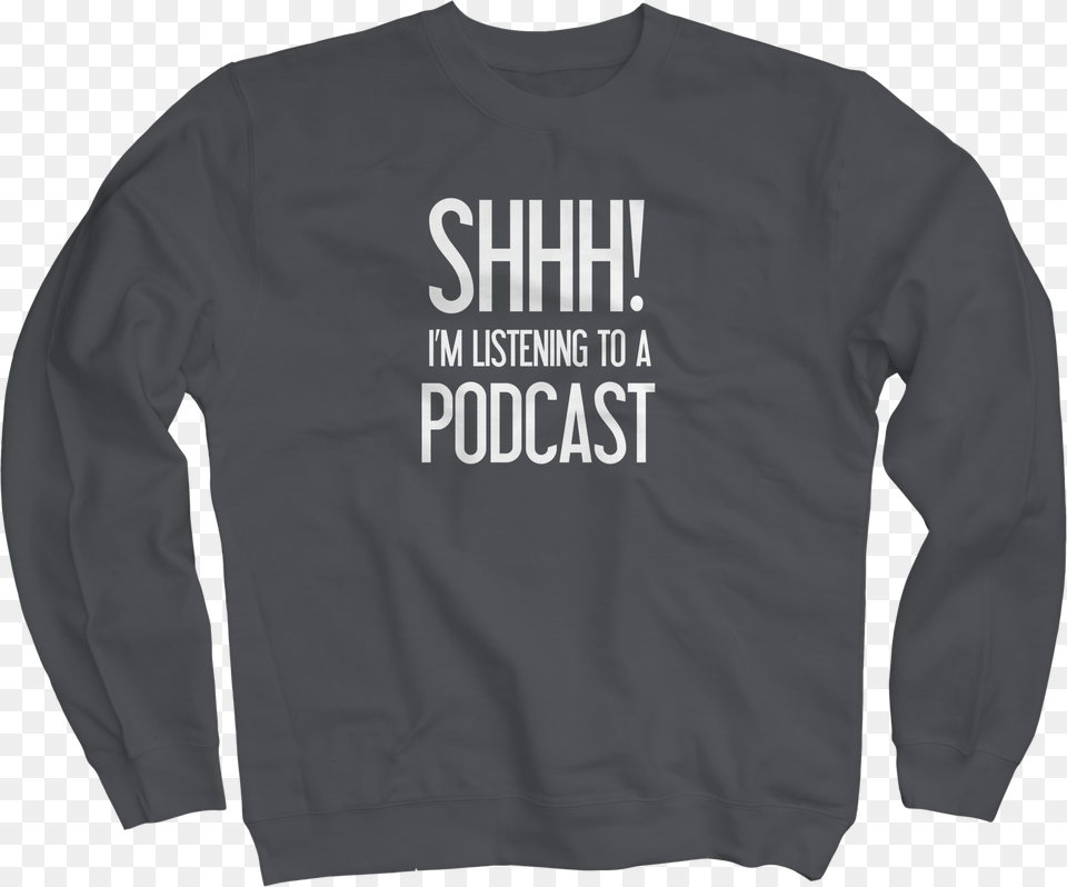 Shhh Im Listening To A Podcast Charcoal Crew Long Sleeved T Shirt, Clothing, Knitwear, Long Sleeve, Sleeve Free Png Download
