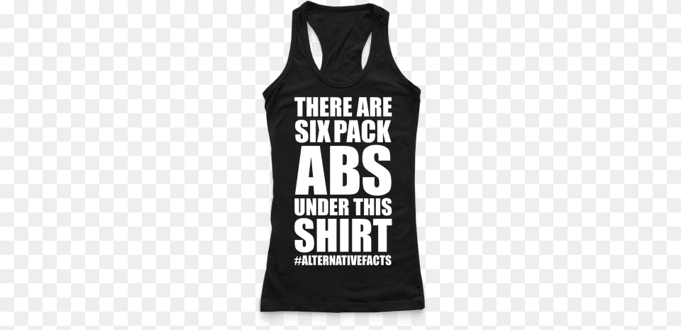 Six Pack Abs Alternative Facts Racerback Custom Apparel R Us Everything Hurts And I39m Dying, Clothing, Tank Top, Vest Png