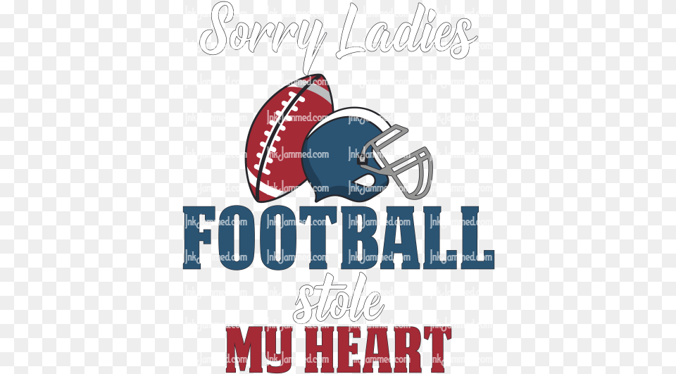 Sorry Ladies Football Stole My Heart Graphic Design, Helmet, American Football, Person, Playing American Football Free Png Download