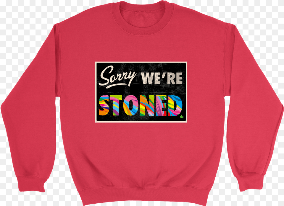 Sorry We Re Stoned Appareldata Id Sweatshirt, Clothing, Knitwear, Sweater, T-shirt Png Image