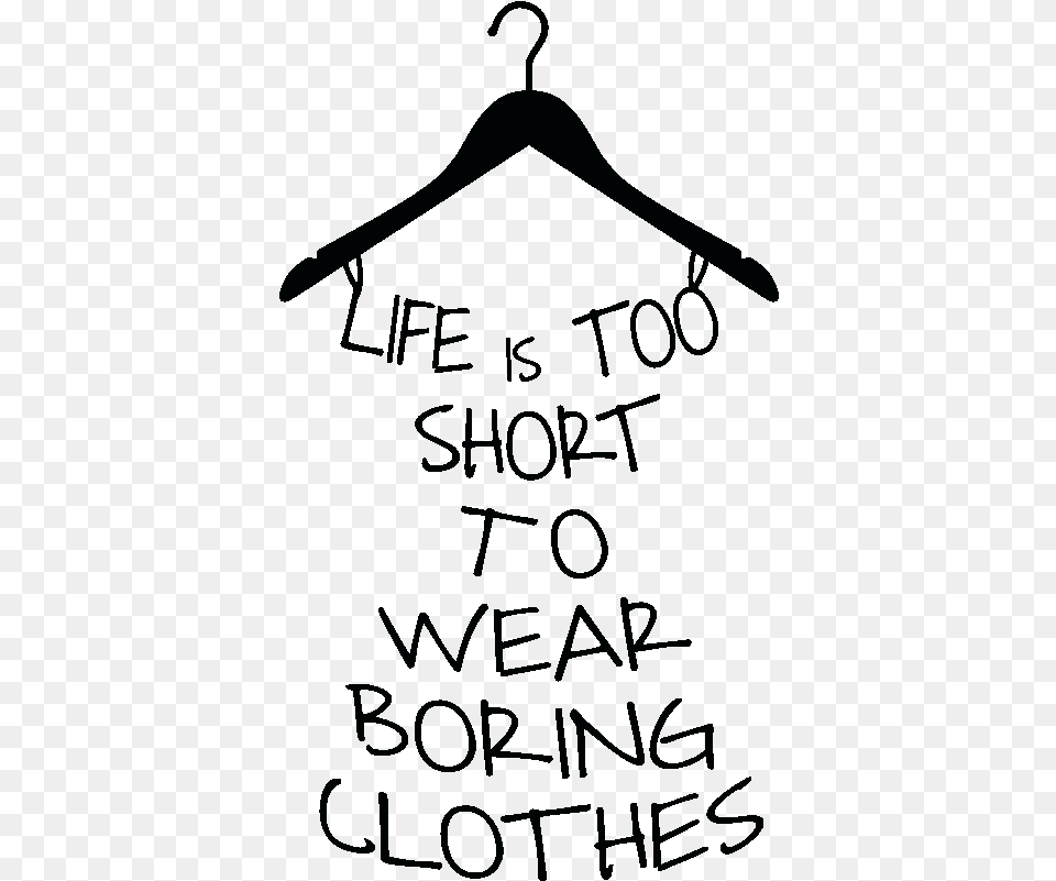 Sticker Life Is Too Short To Wear Boring Clothes Ambiance Life Is Too Short To Wear Boring Clothes Free Png