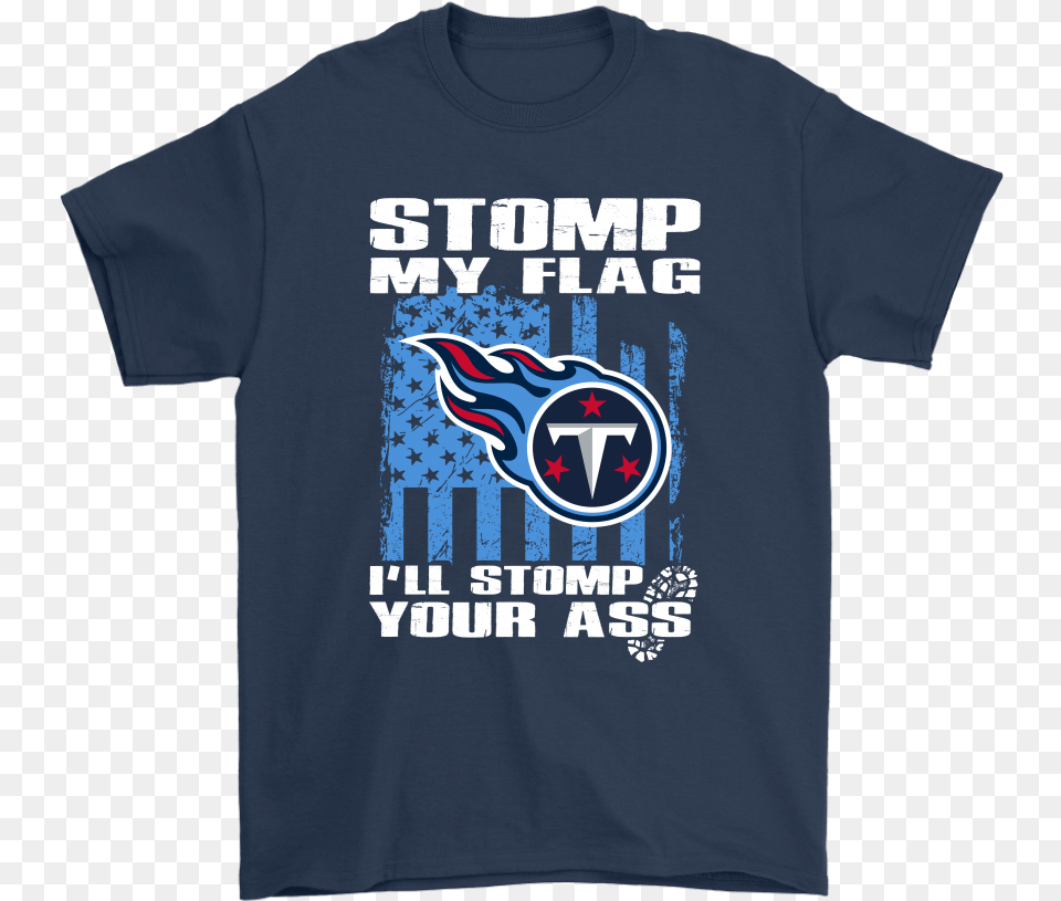 Stomp My Flag I Ll Stomp Your Ass Tennessee Titans Navy Blue Shirt Color Combination, Clothing, T-shirt Png