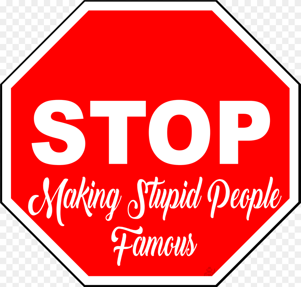 Stop Making Stupid People Famous Stop Doing Stupid People Famous, First Aid, Road Sign, Sign, Symbol Free Png