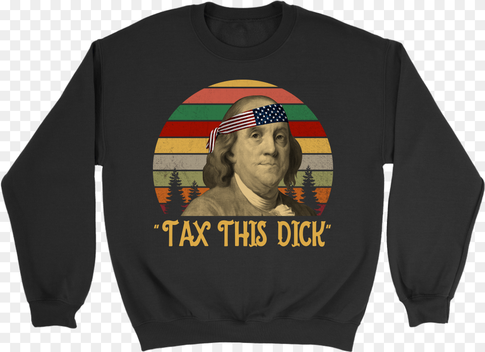 Tax This Dick Benjamin Franklin Shirt 4th Of July Benjamin Franklin, Long Sleeve, Clothing, Sleeve, Sweater Png