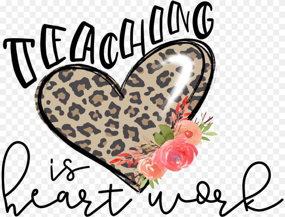 Teaching Is Heart Work Teaching Is Heart Work Sublimation, Rose, Plant, Flower, Pattern Png