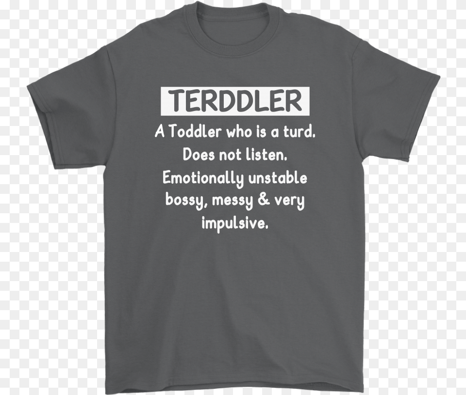 Terddler A Toddler Who Is A Turd Definition Shirts Undiagnosed Middle Age Discomfort, Clothing, T-shirt, Shirt Free Transparent Png