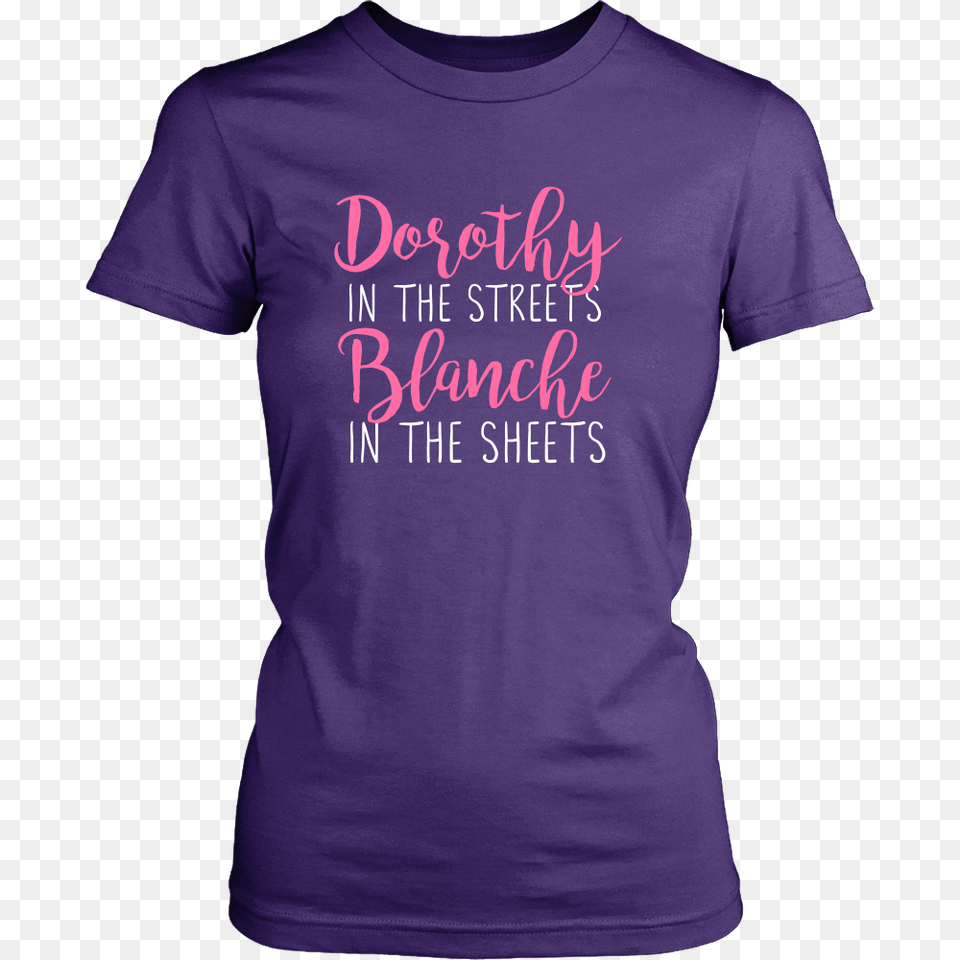 The Golden Girls Dorothy In The Streets Blanche In The Sheets, Clothing, T-shirt, Shirt Free Png Download