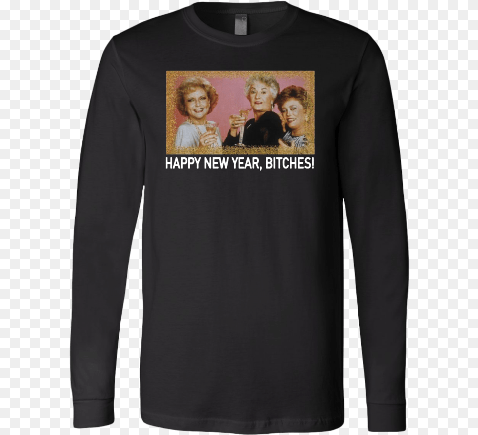 The Golden Girls Happy New Year Bitches Shirt U2013 Teego Shirt, Long Sleeve, Clothing, T-shirt, Sleeve Png Image